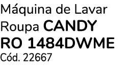 M quina de Lavar Roupa CANDY RO 1484DWME C d. 22667