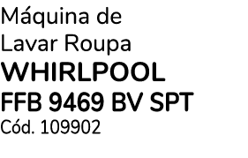M quina de Lavar Roupa WHIRLPOOL FFB 9469 BV SPT C d. 109902
