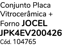 Conjunto Placa Vitrocer mica + Forno JOCEL JPK4EV200426 C d. 104765