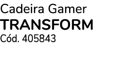 Cadeira Gamer TRANSFORM C d. 405843