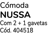 C moda NUSSA Com 2 + 1 gavetas C d. 404518