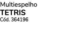 Multiespelho TETRIS C d. 364196