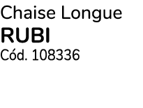 Chaise Longue RUBI Cód  108336