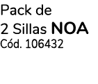 Pack de 2 Sillas noa Cód  106432