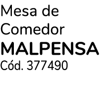Mesa de Comedor malpensa Cód  377490