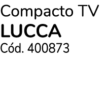 Compacto TV LUCCA Cód  400873