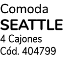 Comoda SEATTLE 4 Cajones Cód  404799