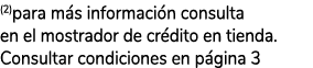 (2)para más información consulta en el mostrador de crédito en tienda  Consultar condiciones en página 3