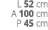 L 52 cm A 100 cm P 45 cm