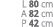 L 80 cm A 82 cm P 42 cm
