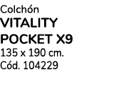 Colchón VITALITY POCKET x9 135 x 190 cm  Cód  104229