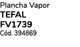 Plancha Vapor TEFAL FV1739 Cód  394869 