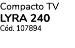 Compacto TV LYRA 240 Cód  107894