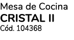 Mesa de Cocina CRISTAL II Cód  104368