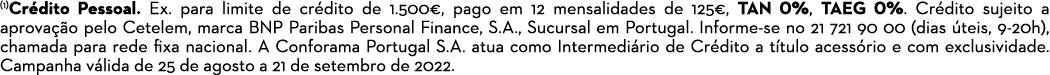 (1)Cr dito Pessoal. Ex. para limite de cr dito de 1.500€, pago em 12 mensalidades de 125€, TAN 0%, TAEG 0%. Cr dito s...