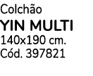 Colch o YIN MULTI 140x190 cm. C d. 397821