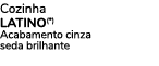 Cozinha latino(*) Acabamento cinza seda brilhante