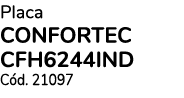 Placa CONFORTEC CFh6244ind  C d. 21097