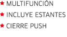  Multifunción  Incluye estantes  Cierre push 