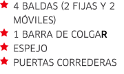  4 Baldas (2 fijas y 2  móviles)  1 Barra de colgar  espejo  Puertas correderas