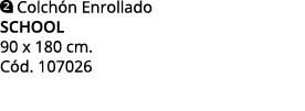  Colchón Enrollado school 90 x 180 cm  Cód  107026