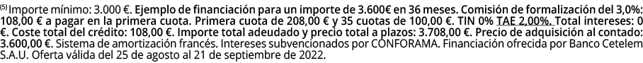 (5) Importe mínimo: 3 000    Ejemplo de financiación para un importe de 3 600  en 36 meses  Comisión de formalización   