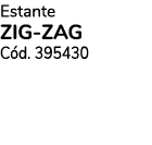 Estante ZIG-ZAG Cód  395430