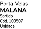 Porta-Velas MALANA Sortido Cód  100507    Unidade