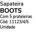 Sapateira BOOTS Com 5 prateleiras Cód  11123 4 5 Unidade