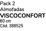Pack 2 Almofadas VISCOCONFORT 60 cm Cód  388525 