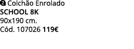  Colchão Enrolado school 8K 90x190 cm  Cód  107026 119 