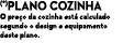 (*)Plano cozinha O preço da cozinha está calculado segundo o design e equipamento deste plano 