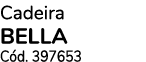 Cadeira BELLA Cód  397653