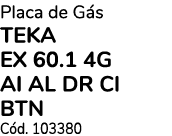 Placa de Gás TEKA EX 60 1 4G AI AL DR CI BTN  Cód  103380