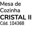 Mesa de Cozinha CRISTAL II Cód  104368