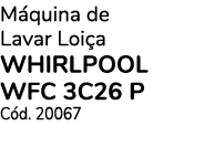 Máquina de Lavar Loiça WHIRLPOOL WFC 3C26 P Cód  20067