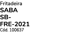 Fritadeira SABA SB-FRE-2021  Cód  100637