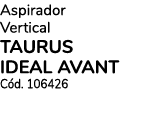 Aspirador Vertical TAURUS IDEAL AVANT  Cód  106426
