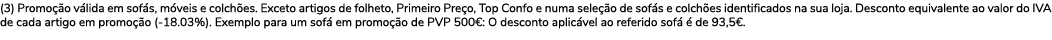 (3) Promoção válida em sofás, móveis e colchões  Exceto artigos de folheto, Primeiro Preço, Top Confo e numa seleção    