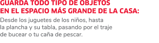 Guarda todo tipo de objetos en el espacio m s grande de la casa: Desde los juguetes de los ni os, hasta la plancha y ...