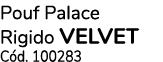 Pouf Palace Rigido VELVET C d. 100283