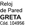 Reloj de Pared GRETA C d. 104956 