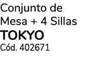 Conjunto de Mesa + 4 Sillas tokyo C d. 402671