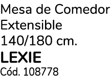 Mesa de Comedor Extensible 140/180 cm. lexie C d. 108778