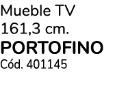 Mueble TV 161,3 cm. PORTOFINO C d. 401145