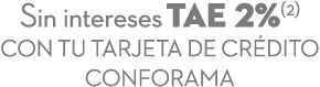 Sin intereses TAE 2%(2) con tu tarjeta DE cr dito conforama 