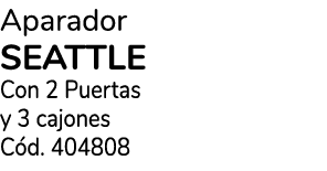 Aparador SEATTLE Con 2 Puertas y 3 cajones C d. 404808