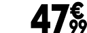 47 € 99