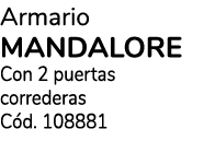 Armario MANDALORE Con 2 puertas correderas C d. 108881