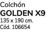 Colch n golden x9 135 x 190 cm. C d. 106654